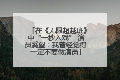 在《无限超越班》中“一秒入戏” 演员奚望：我曾经觉得一定不要做演员